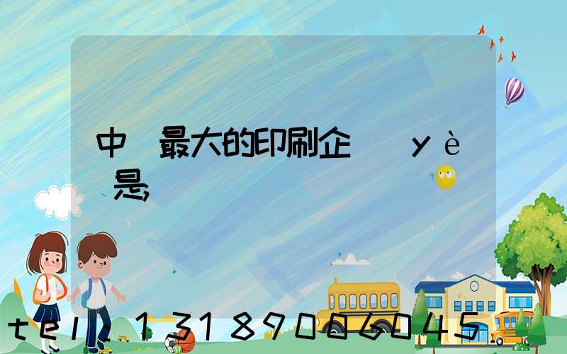 中國最大的印刷企業(yè)是