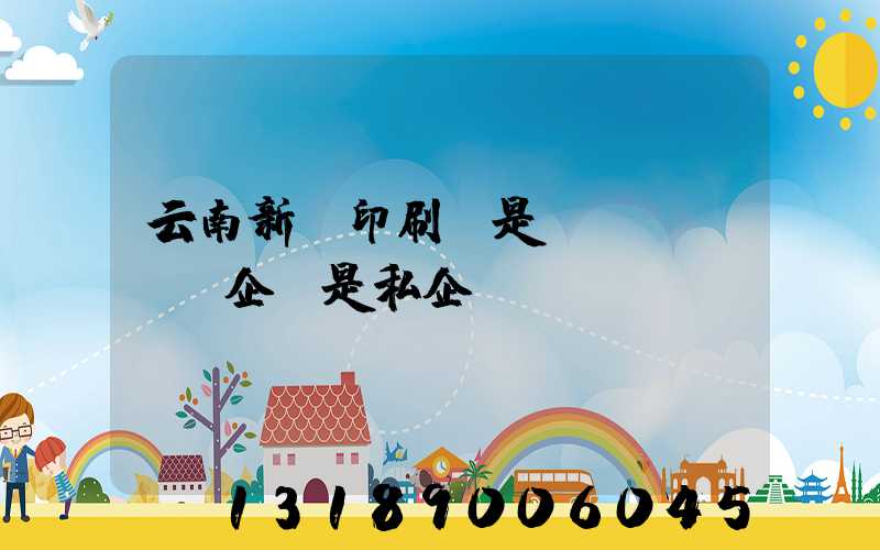 云南新華印刷廠是國(guó)企還是私企