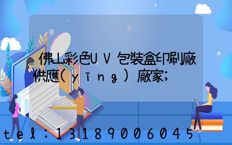 佛山彩色UV包裝盒印刷廠供應(yīng)廠家