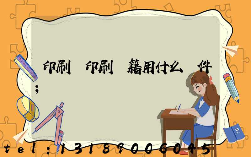印刷廠印刷書籍用什么軟件