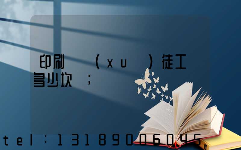 印刷廠學(xué)徒工資多少坎門