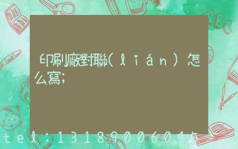 印刷廠對聯(lián)怎么寫