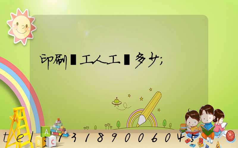 印刷廠工人工資多少