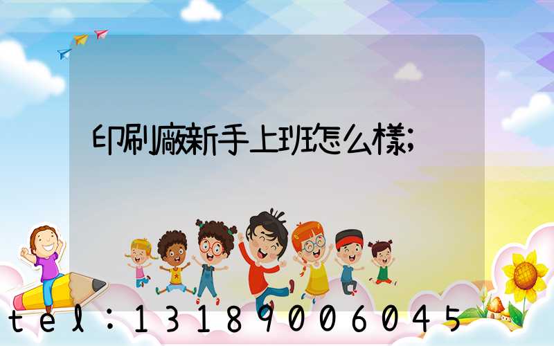 印刷廠新手上班怎么樣