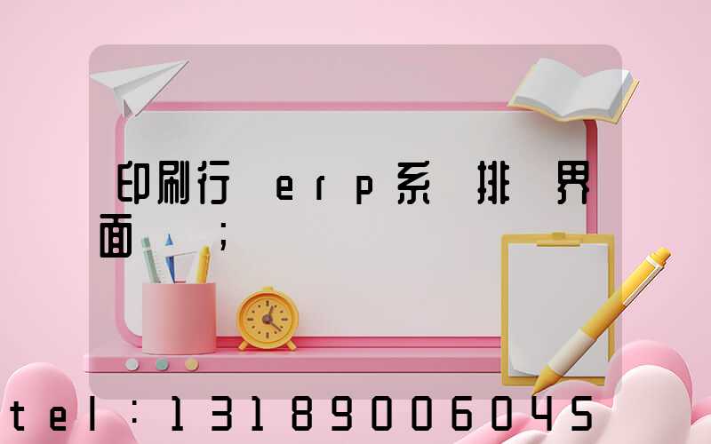 印刷行業erp系統排產界面設計