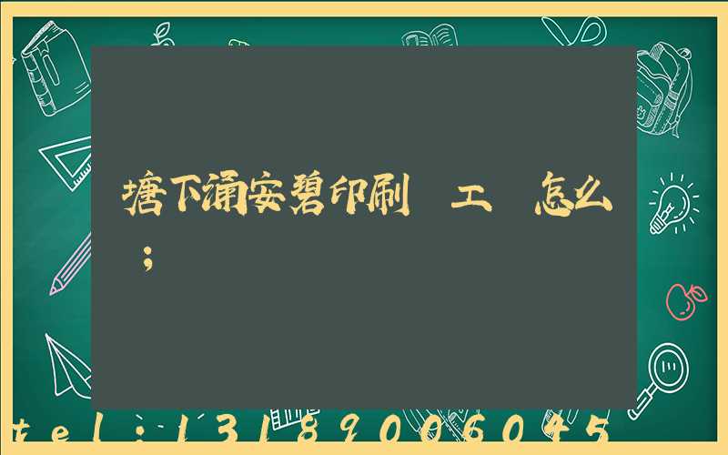 塘下涌安碧印刷廠工資怎么樣