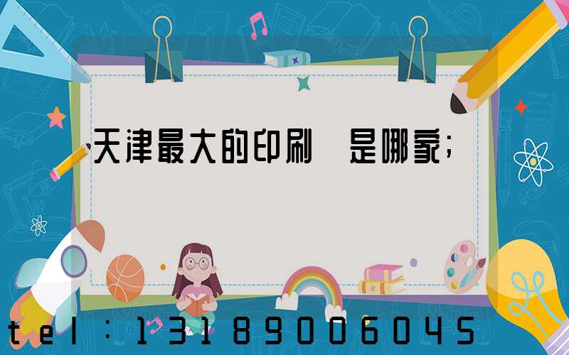 天津最大的印刷廠是哪家