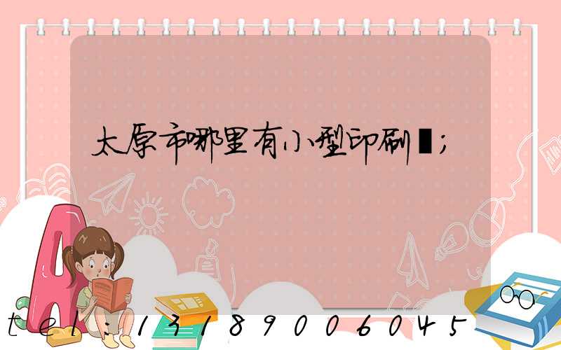 太原市哪里有小型印刷廠