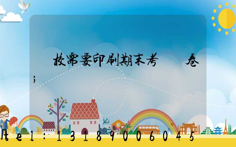 學校需要印刷期末考試試卷