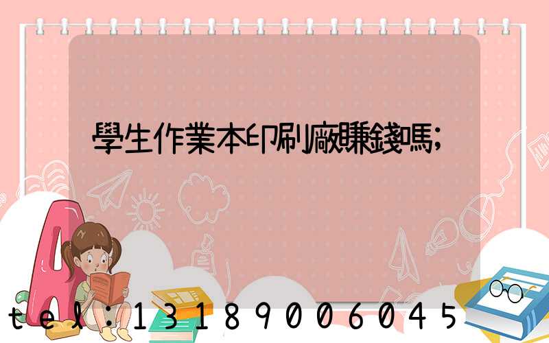 學生作業本印刷廠賺錢嗎