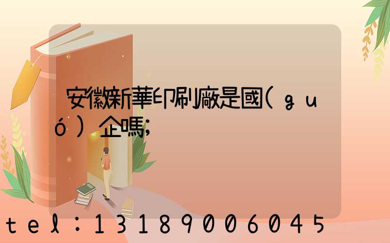 安徽新華印刷廠是國(guó)企嗎