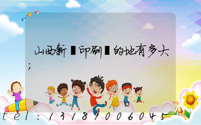山西新華印刷廠的地有多大