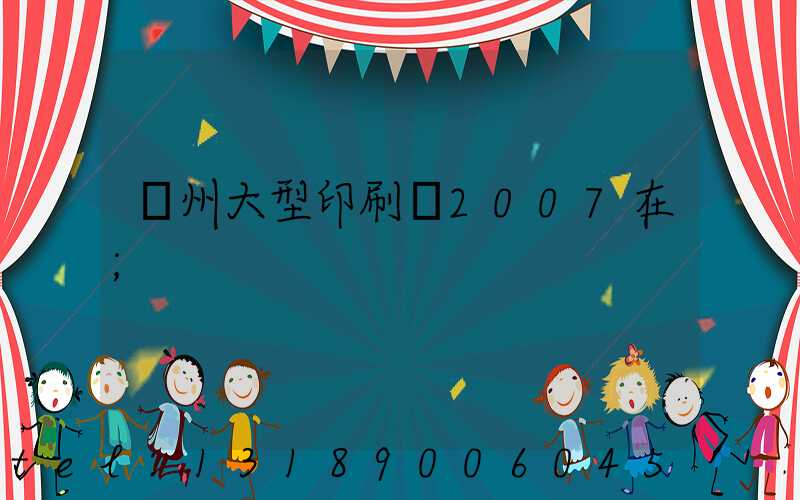 廣州大型印刷廠2007在