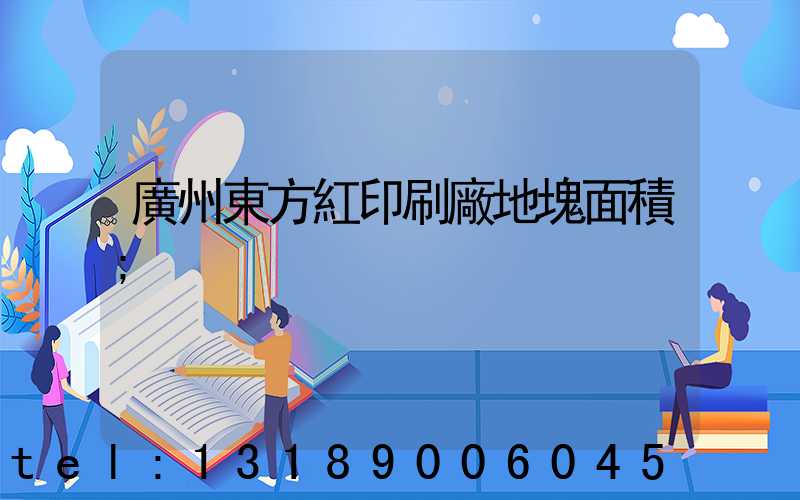 廣州東方紅印刷廠地塊面積