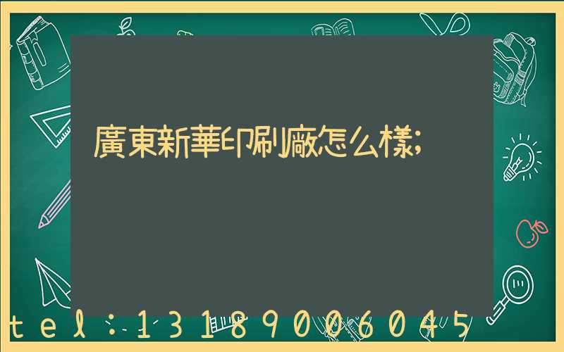 廣東新華印刷廠怎么樣
