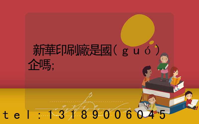 新華印刷廠是國(guó)企嗎