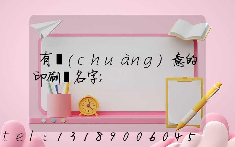 有創(chuàng)意的印刷廠名字