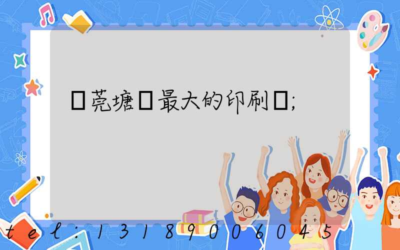 東莞塘廈最大的印刷廠