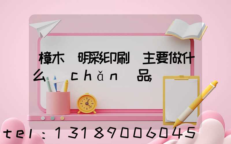 樟木頭明彩印刷廠主要做什么產(chǎn)品