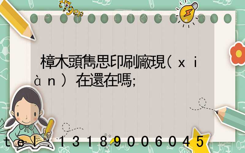 樟木頭雋思印刷廠現(xiàn)在還在嗎