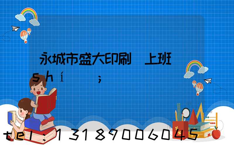 永城市盛大印刷廠上班時(shí)間