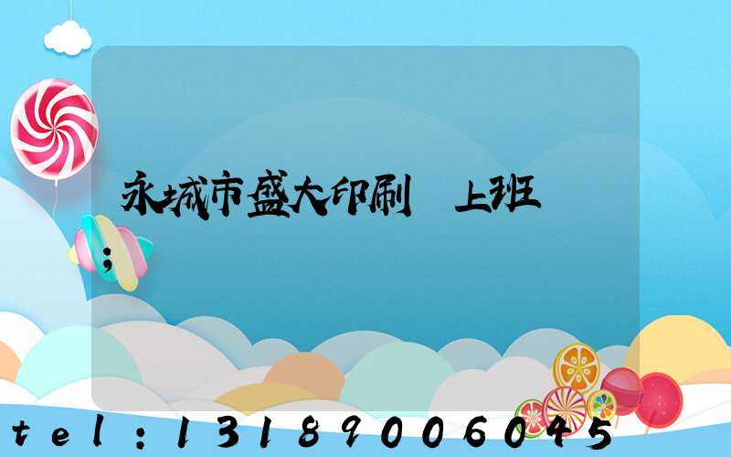 永城市盛大印刷廠上班時間