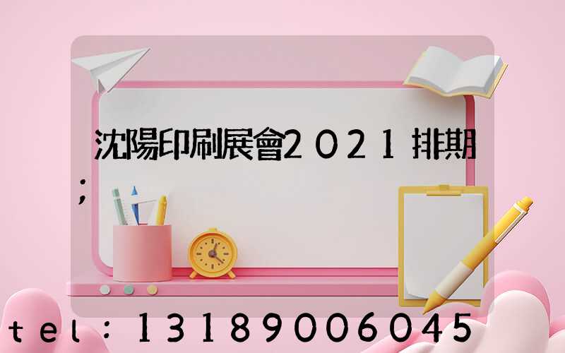 沈陽印刷展會2021排期