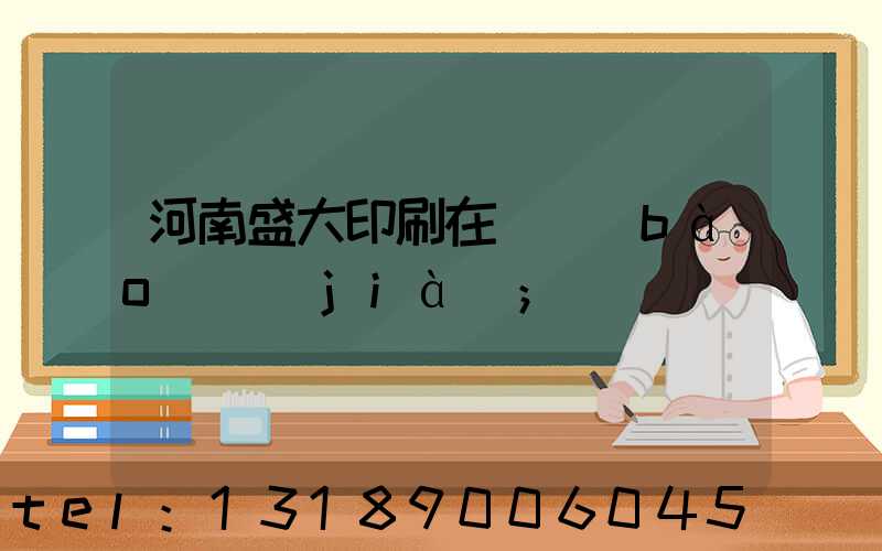 河南盛大印刷在線報(bào)價(jià)