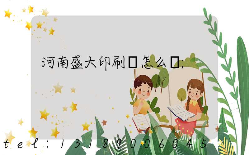河南盛大印刷廠怎么樣