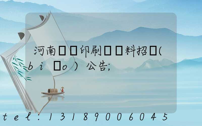 河南郵電印刷廠輔料招標(biāo)公告