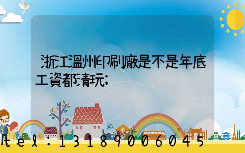 浙江溫州印刷廠是不是年底工資都清玩