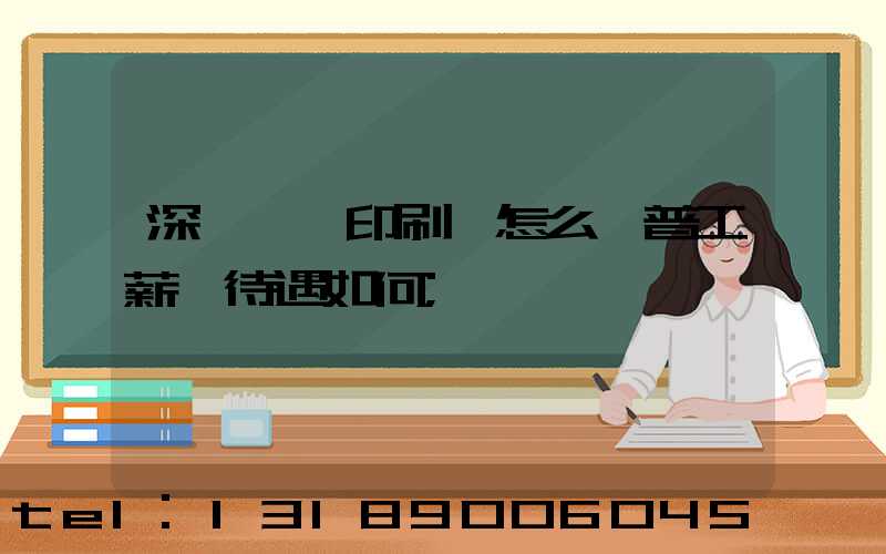 深圳鴻興印刷廠怎么樣普工薪資待遇如何