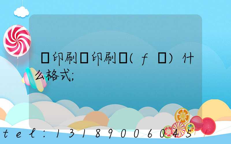 給印刷廠印刷發(fā)什么格式