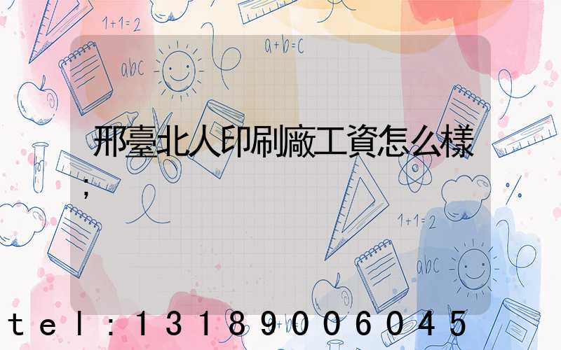 邢臺北人印刷廠工資怎么樣