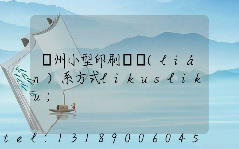 鄭州小型印刷廠聯(lián)系方式likusliku
