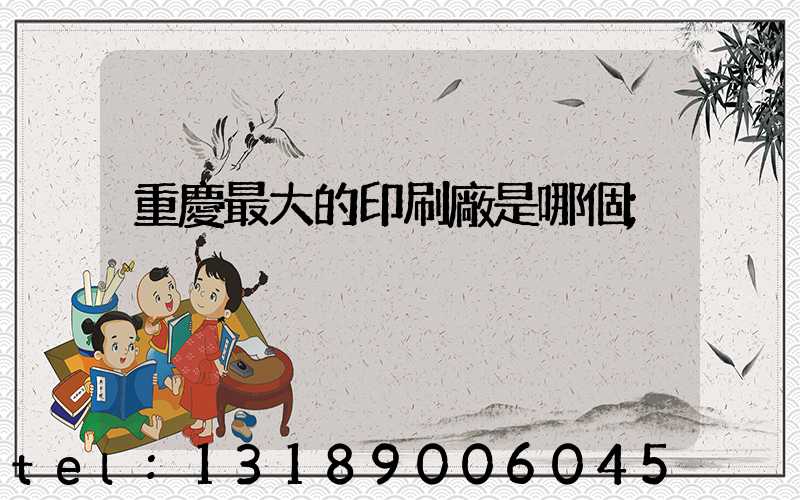重慶最大的印刷廠是哪個