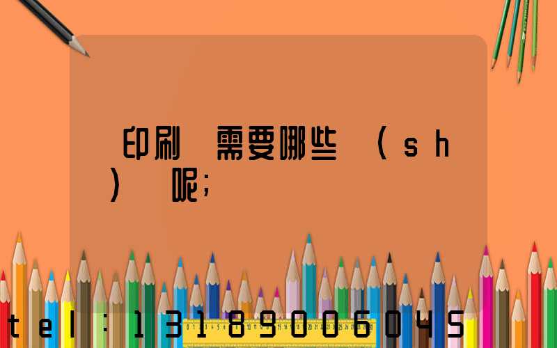 開印刷廠需要哪些設(shè)備呢
